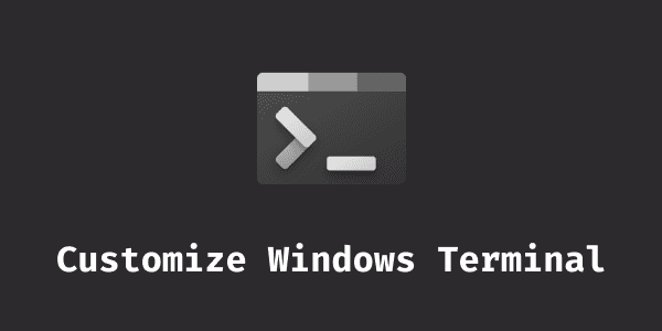 Customize & Beautify your Windows Terminal (2022 ed.)